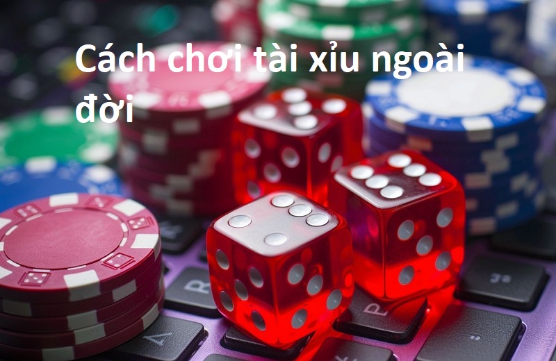 Cách chơi tài xỉu ngoài đời