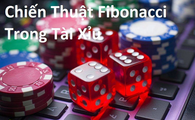 Chiến Thuật Fibonacci Trong Tài Xỉu